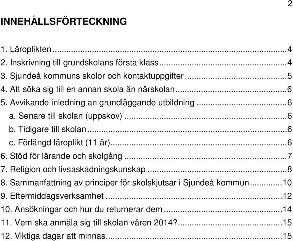 .. 6 c. Förlängd läroplikt (11 år)... 6 6. Stöd för lärande och skolgång... 7 7. Religion och livsåskådningskunskap... 8 8.