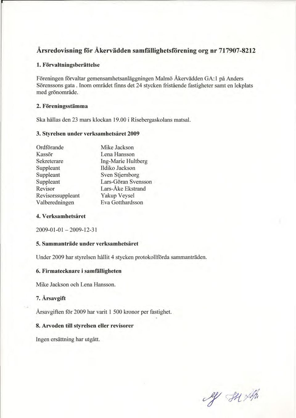 Styrelsen under verksamhetsåret 2009 Ordförande Kassör Sekreterare Suppleant Suppleant Suppleant Revisor Revisorssuppleant Valberedningen Mike Jackson Lena Hansson Ing-Marie Hultberg Ildiko Jackson