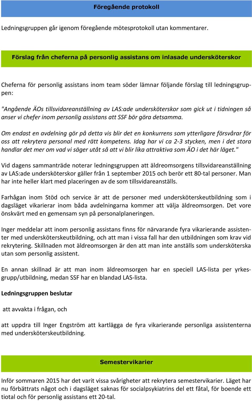 tillsvidareanställning av LAS:ade undersköterskor som gick ut i tidningen så anser vi chefer inom personlig assistans att SSF bör göra detsamma.