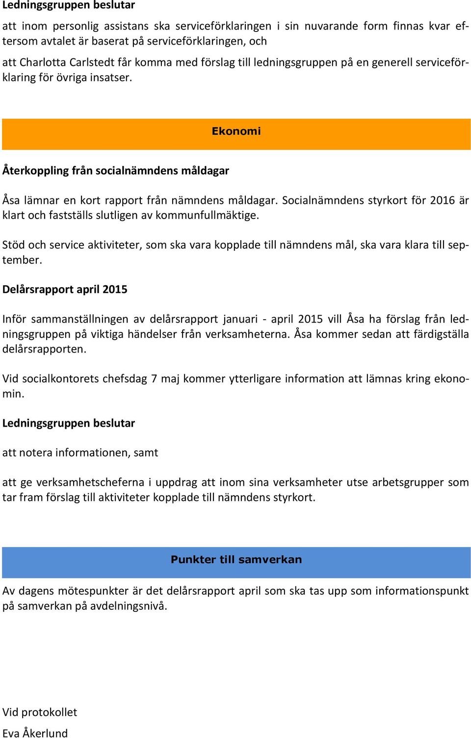 Socialnämndens styrkort för 2016 är klart och fastställs slutligen av kommunfullmäktige. Stöd och service aktiviteter, som ska vara kopplade till nämndens mål, ska vara klara till september.