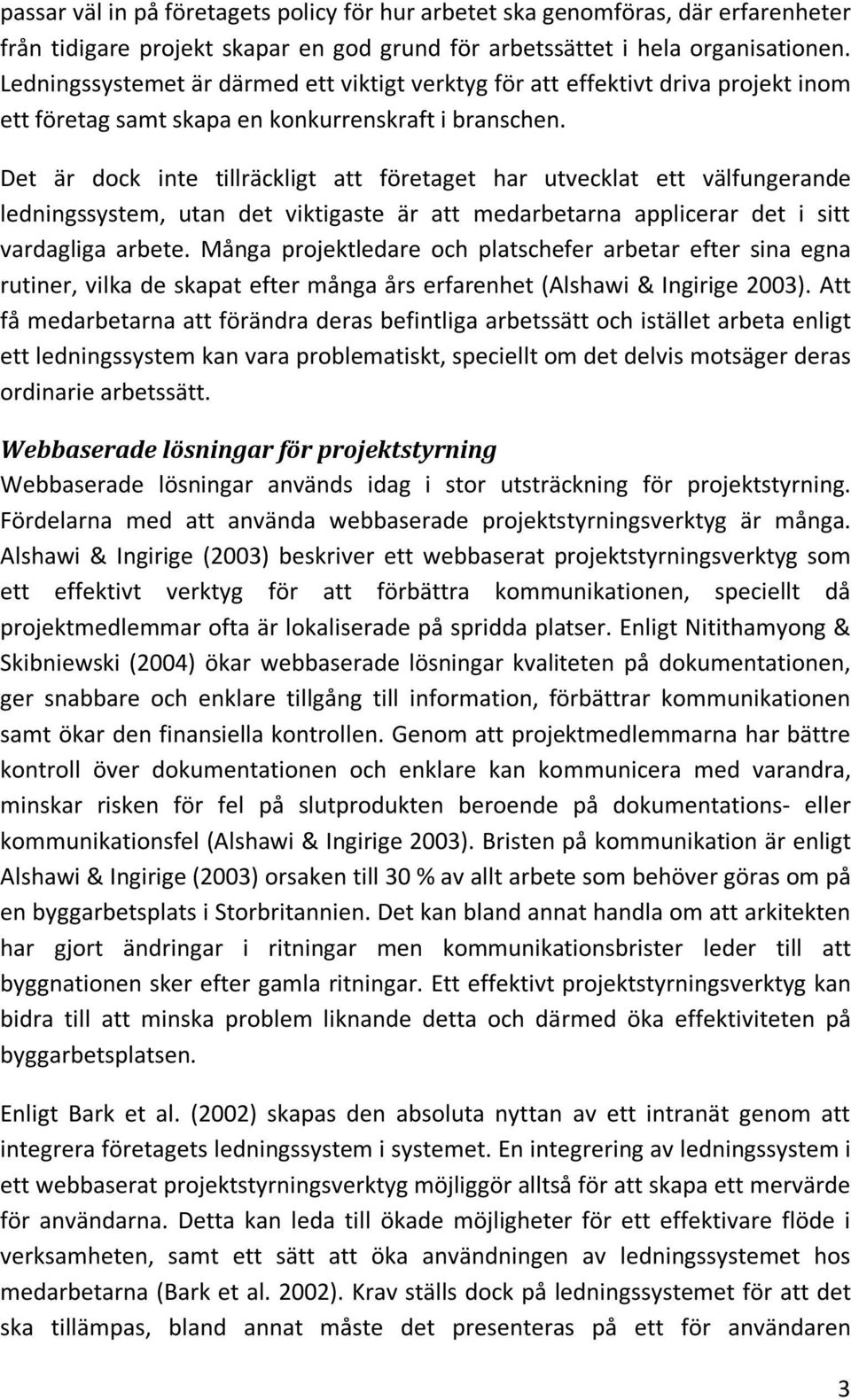 Det är dock inte tillräckligt att företaget har utvecklat ett välfungerande ledningssystem, utan det viktigaste är att medarbetarna applicerar det i sitt vardagliga arbete.