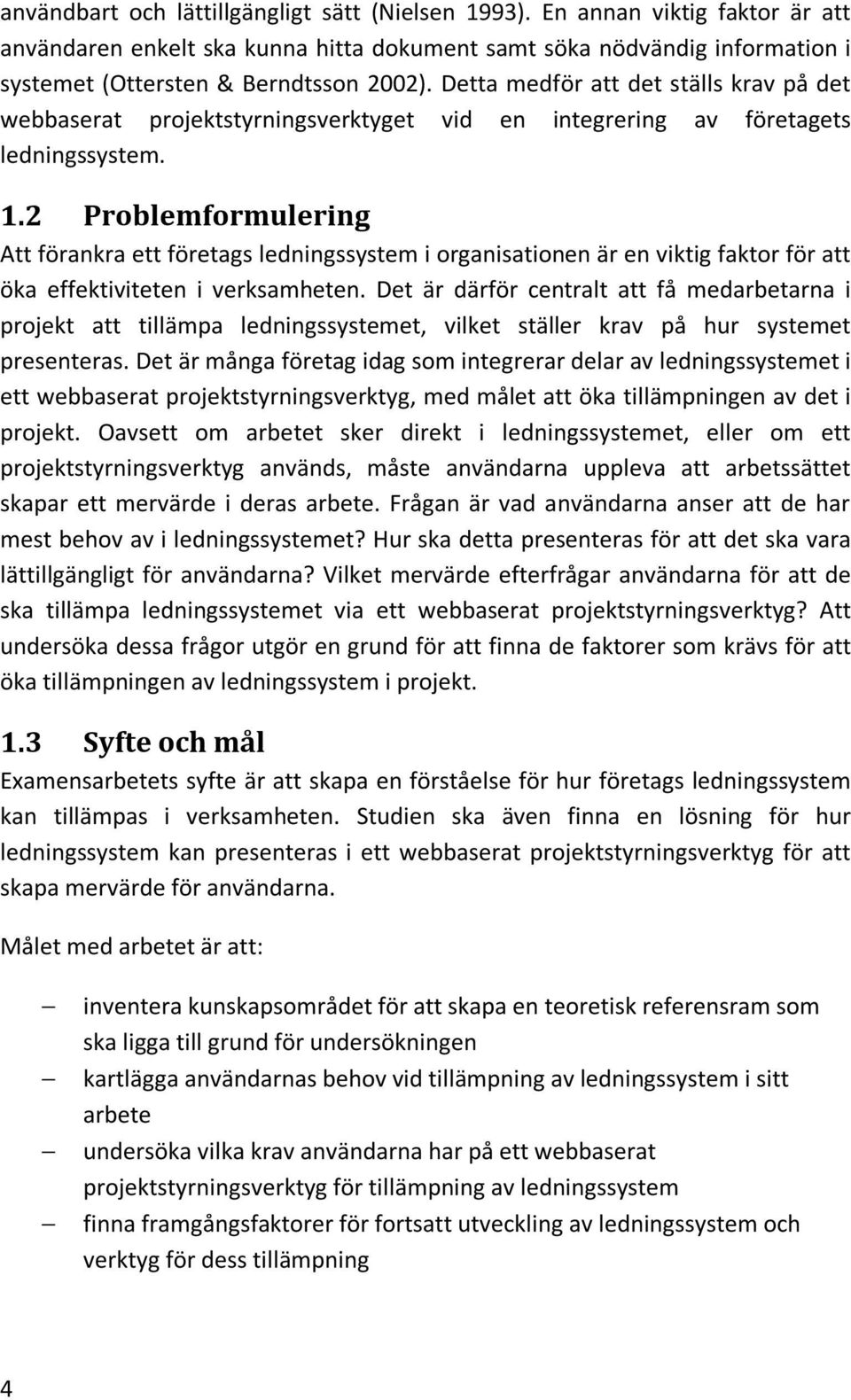 2 Problemformulering Att förankra ett företags ledningssystem i organisationen är en viktig faktor för att öka effektiviteten i verksamheten.