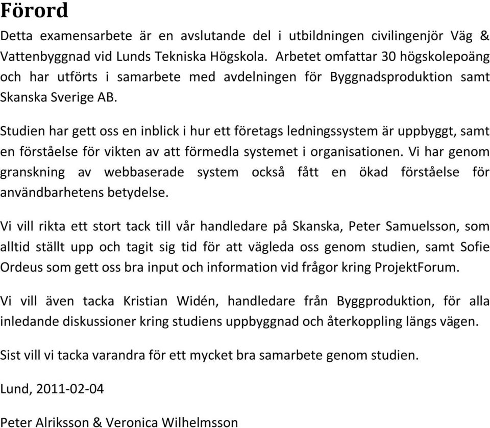 Studien har gett oss en inblick i hur ett företags ledningssystem är uppbyggt, samt en förståelse för vikten av att förmedla systemet i organisationen.