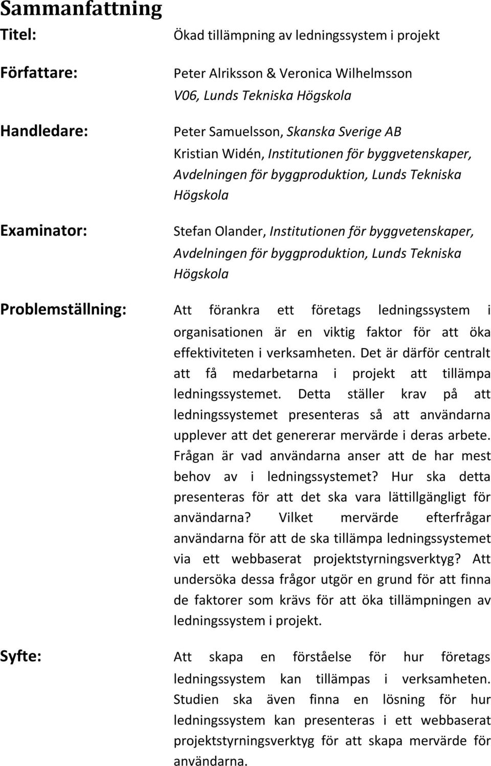 Avdelningen för byggproduktion, Lunds Tekniska Högskola Att förankra ett företags ledningssystem i organisationen är en viktig faktor för att öka effektiviteten i verksamheten.