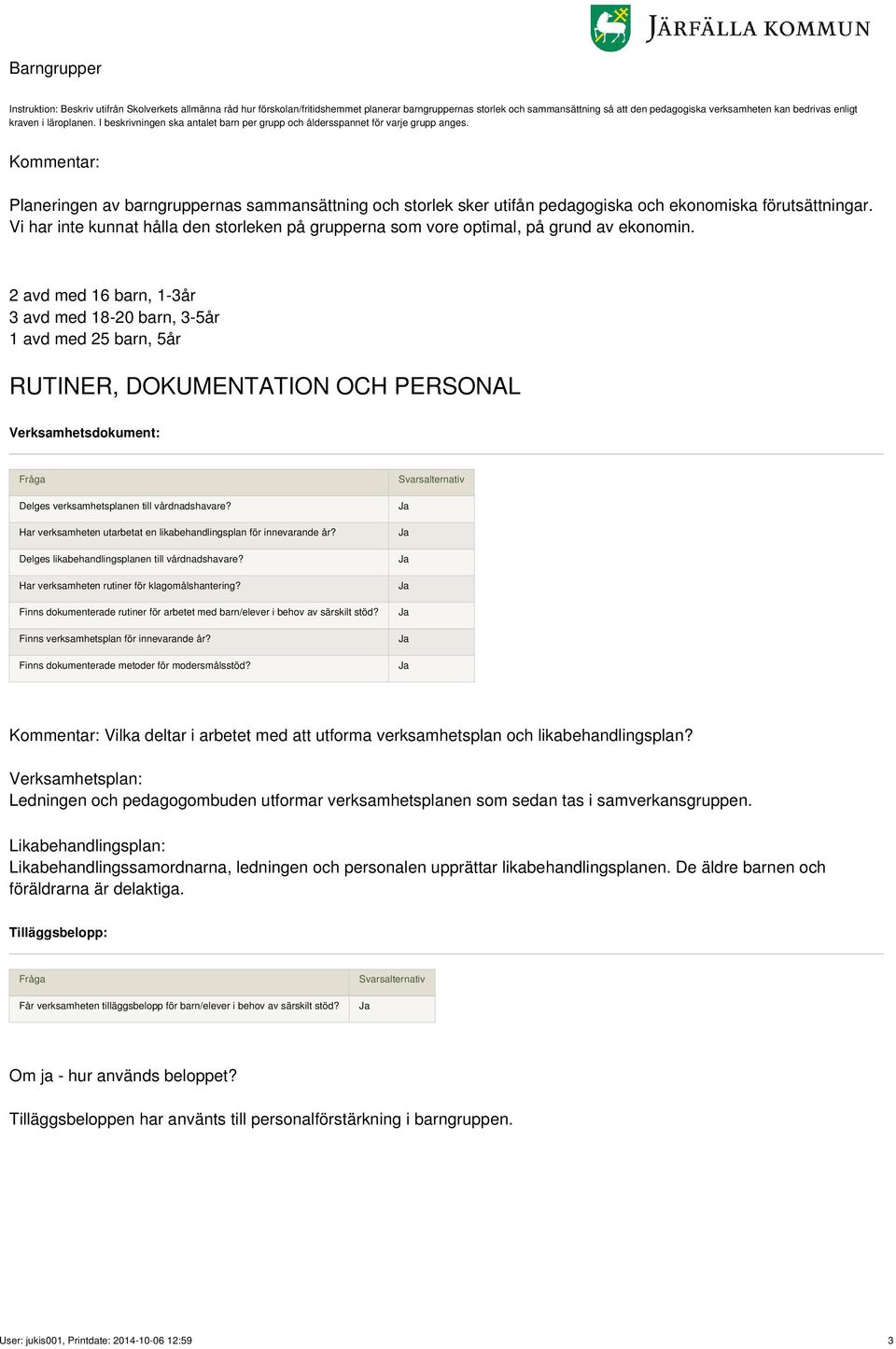 Kommentar: Planeringen av barngruppernas sammansättning och storlek sker utifån pedagogiska och ekonomiska förutsättningar.