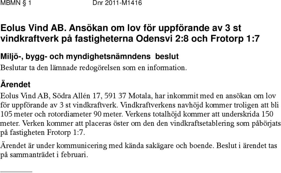 Eolus Vind AB, Södra Allén 17, 591 37 Motala, har inkommit med en ansökan om lov för uppförande av 3 st vindkraftverk.