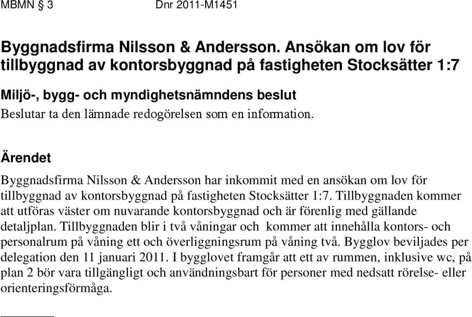 Tillbyggnaden kommer att utföras väster om nuvarande kontorsbyggnad och är förenlig med gällande detaljplan.