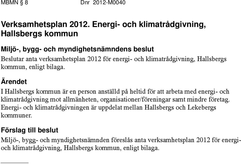 I Hallsbergs kommun är en person anställd på heltid för att arbeta med energi- och klimatrådgivning mot allmänheten, organisationer/föreningar samt