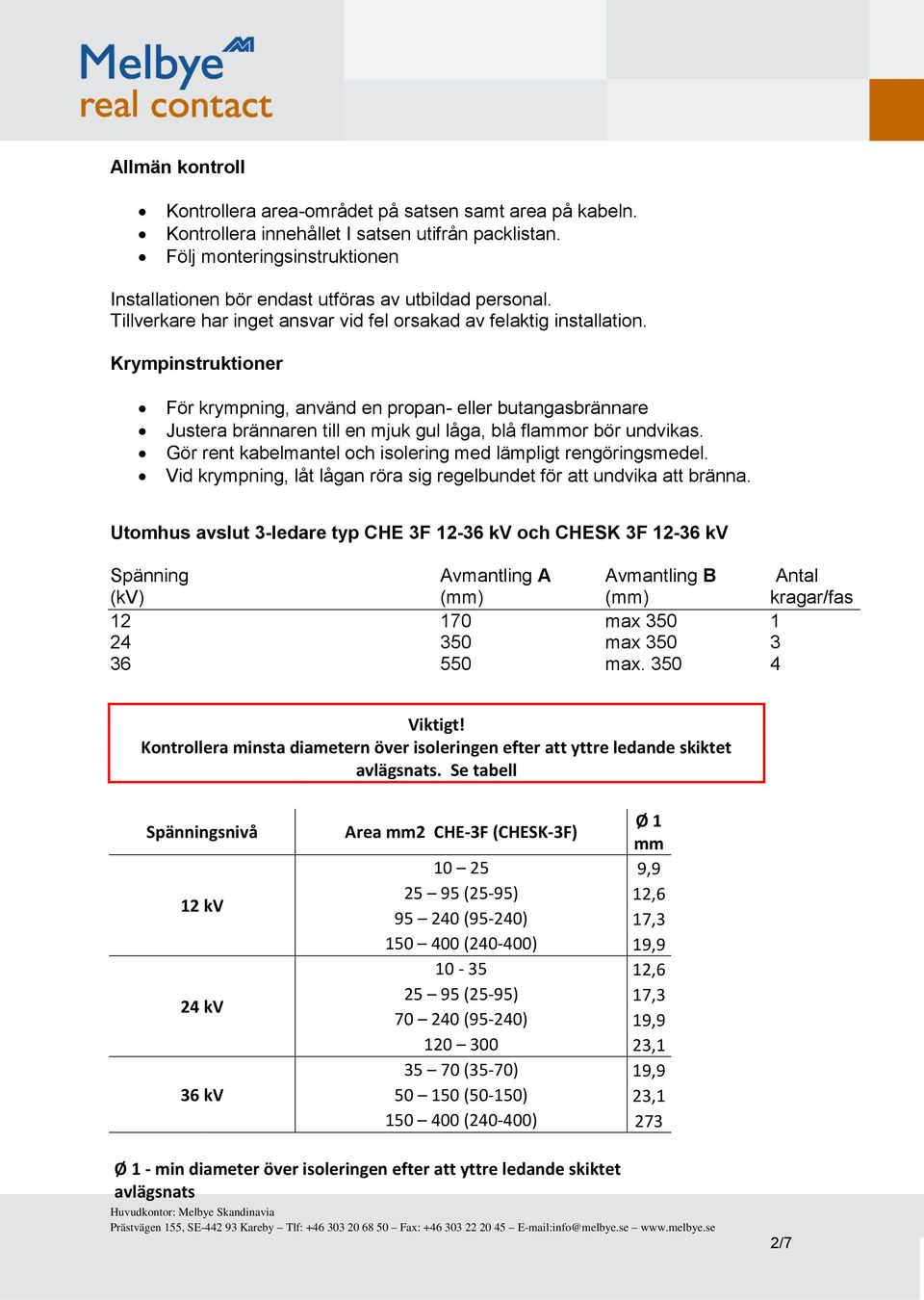 Krympinstruktioner För krympning, använd en propan- eller butangasbrännare Justera brännaren till en mjuk gul låga, blå flammor bör undvikas.