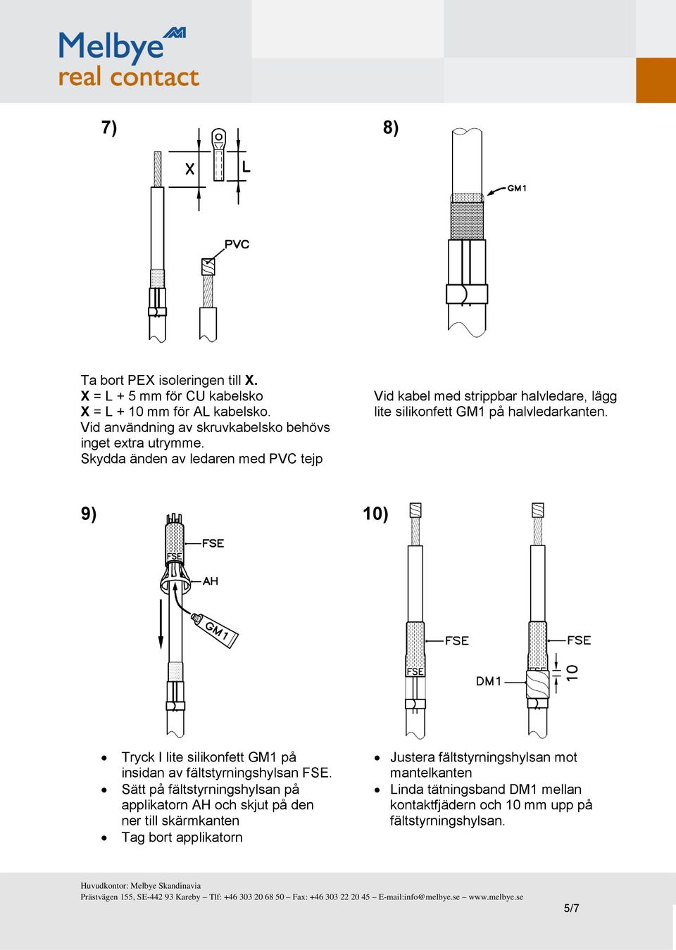 Skydda änden av ledaren med PVC tejp Vid kabel med strippbar halvledare, lägg lite silikonfett GM1 på halvledarkanten.