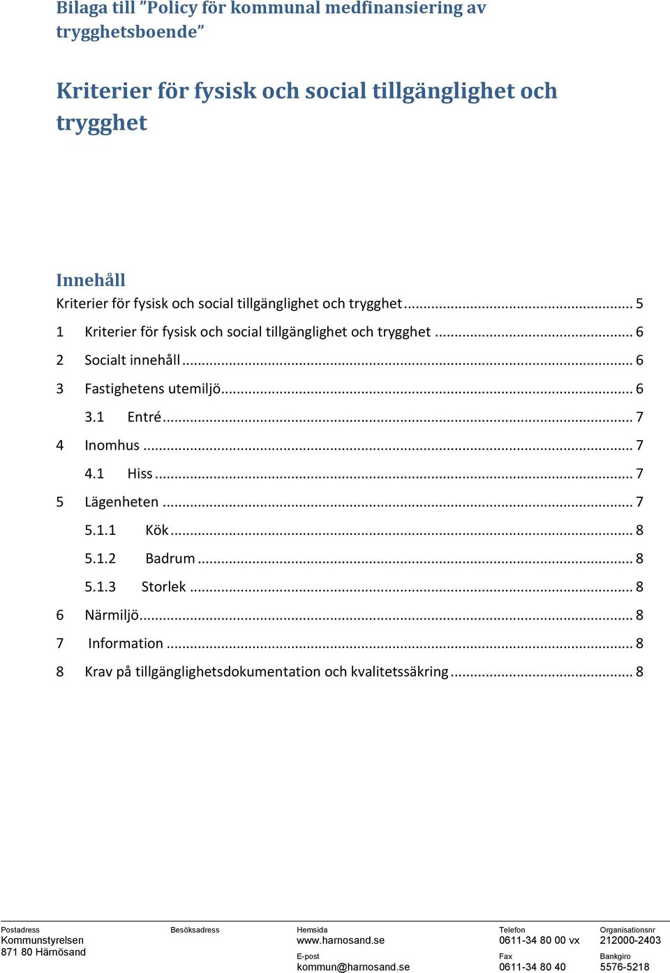 .. 6 2 Socialt innehåll... 6 3 Fastighetens utemiljö... 6 3.1 Entré... 7 4 Inomhus... 7 4.1 Hiss... 7 5 Lägenheten... 7 5.1.1 Kök.