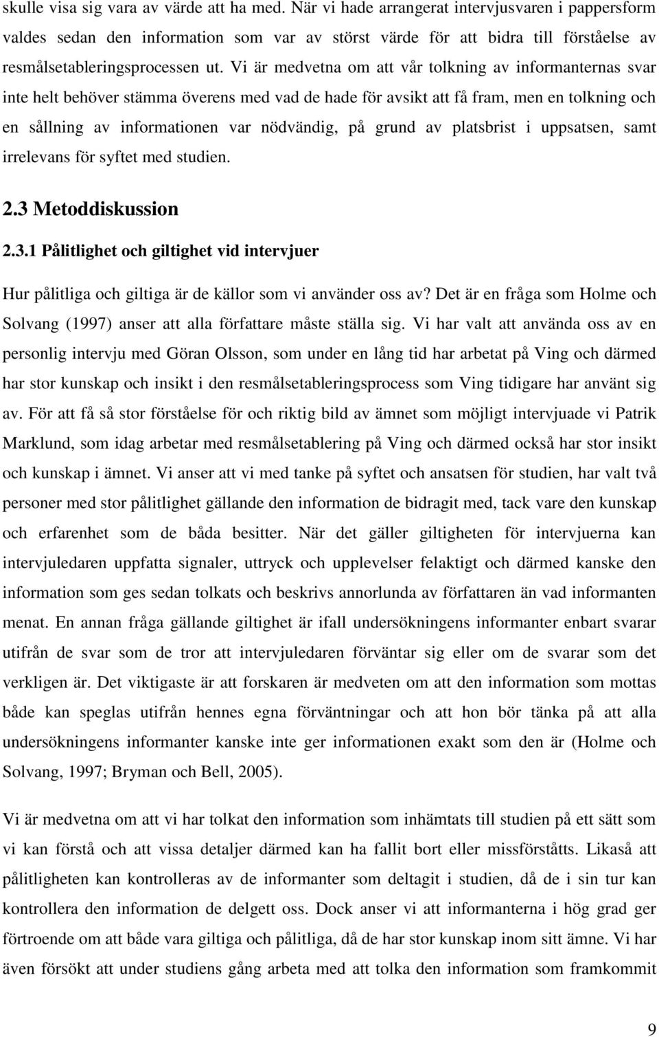 Vi är medvetna om att vår tolkning av informanternas svar inte helt behöver stämma överens med vad de hade för avsikt att få fram, men en tolkning och en sållning av informationen var nödvändig, på