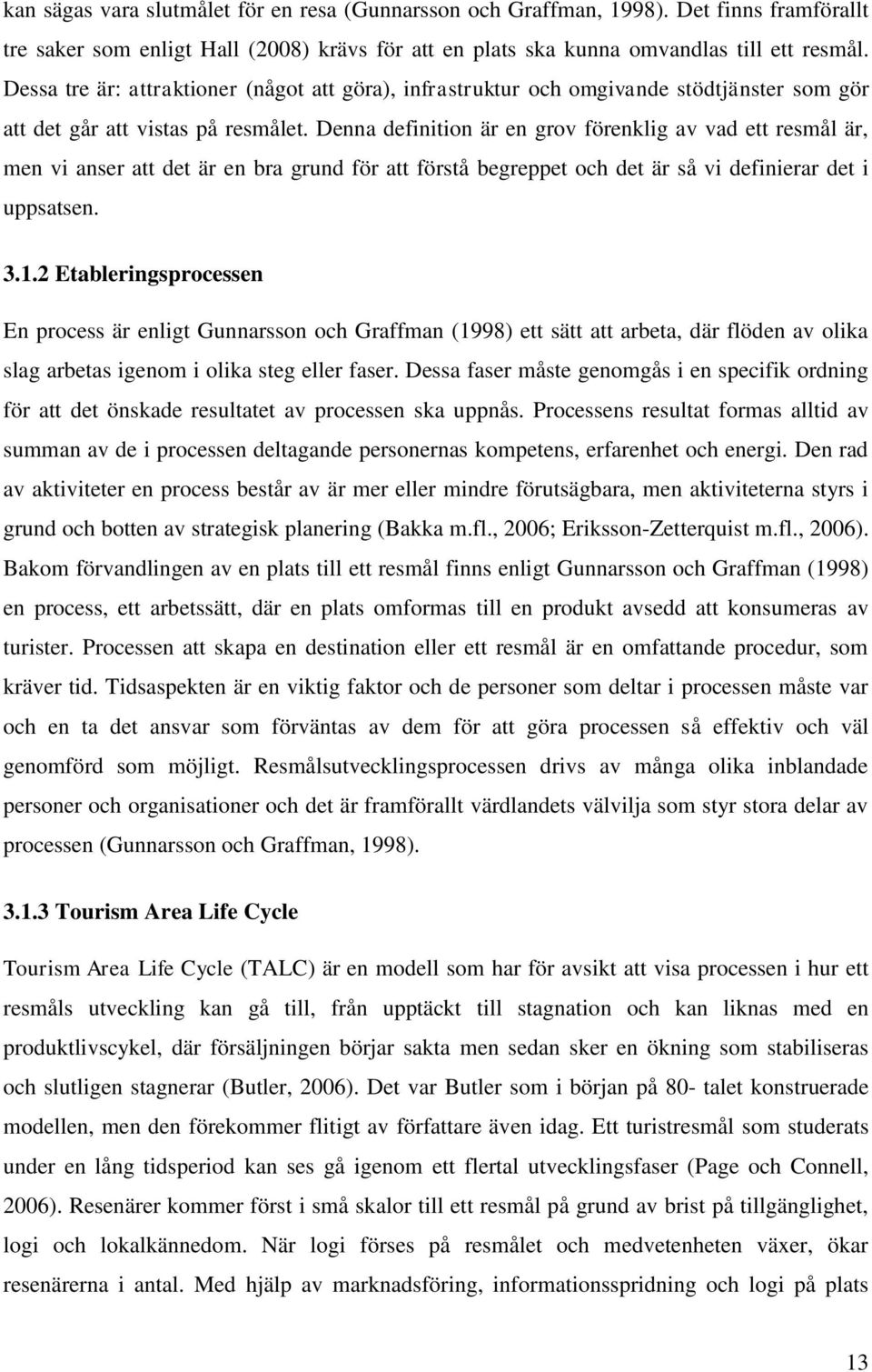 Denna definition är en grov förenklig av vad ett resmål är, men vi anser att det är en bra grund för att förstå begreppet och det är så vi definierar det i uppsatsen. 3.1.