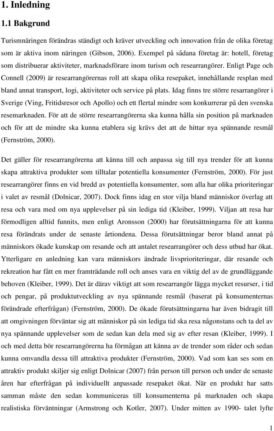 Enligt Page och Connell (2009) är researrangörernas roll att skapa olika resepaket, innehållande resplan med bland annat transport, logi, aktiviteter och service på plats.