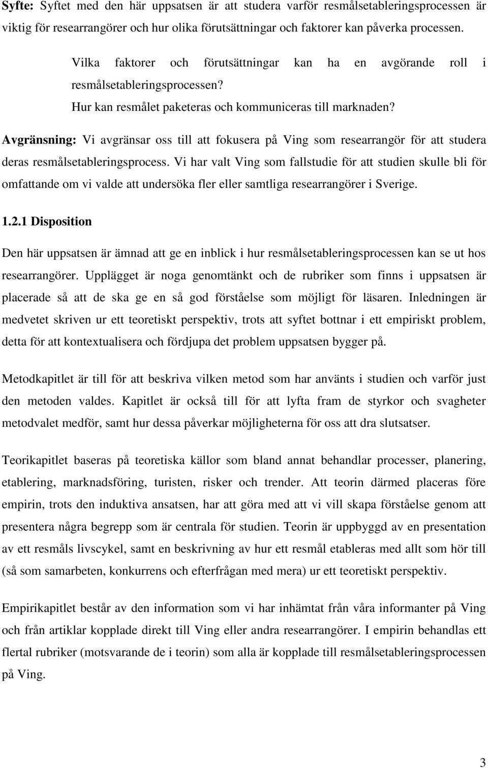 Avgränsning: Vi avgränsar oss till att fokusera på Ving som researrangör för att studera deras resmålsetableringsprocess.