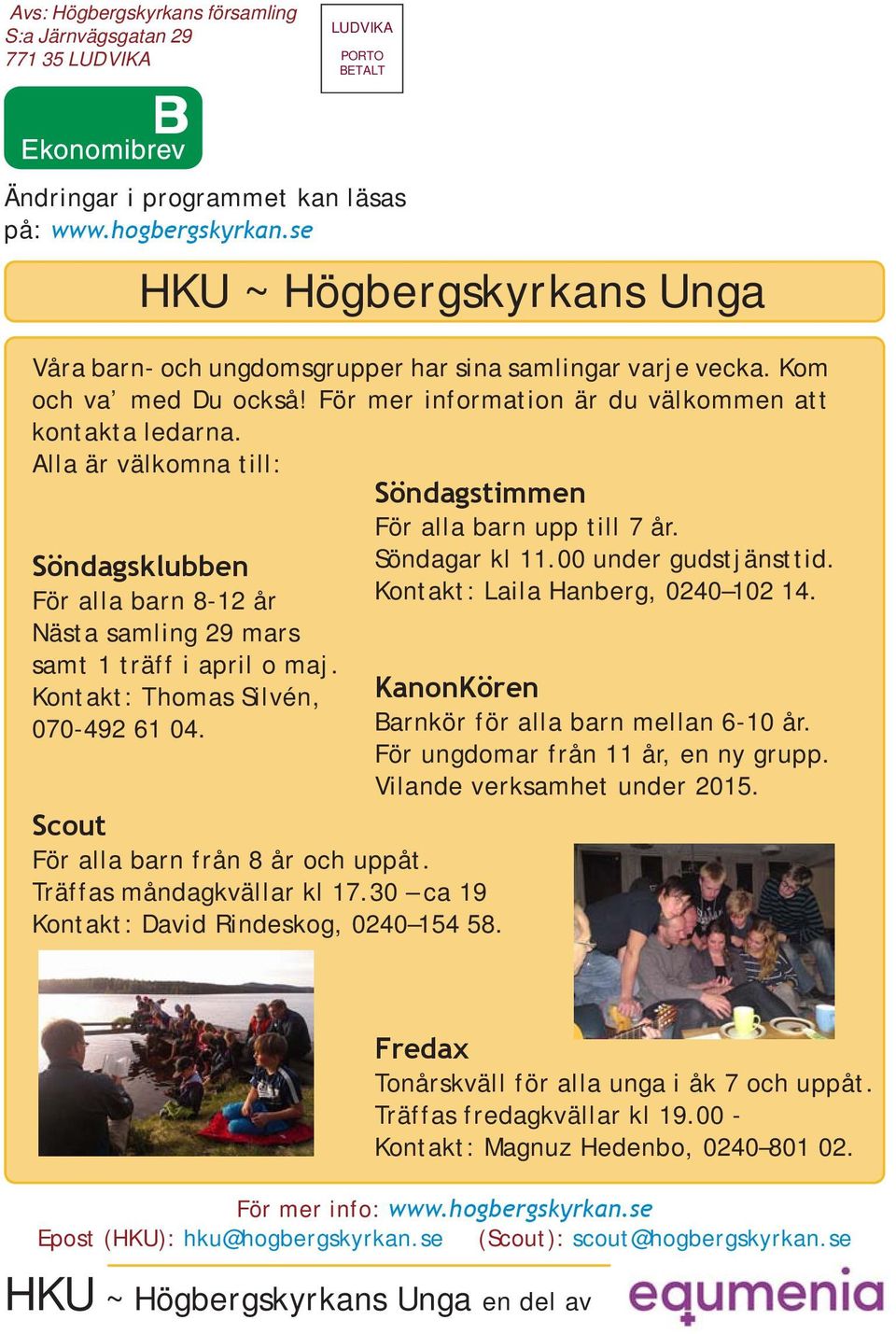 Alla är välkomna till: Söndagsklubben För alla barn 8-12 år Nästa samling 29 mars samt 1 träff i april o maj. Kontakt: Thomas Silvén, 070-492 61 04. Scout För alla barn från 8 år och uppåt.