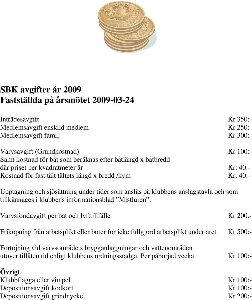 klubbens anslagstavla och som tillkännages i klubbens informationsblad Mistluren. Varvsfondavgift per båt och lyfttillfälle Kr 200.