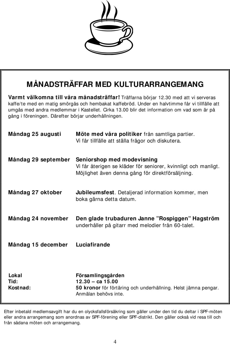 Måndag 25 augusti Möte med våra politiker från samtliga partier. Vi får tillfälle att ställa frågor och diskutera.