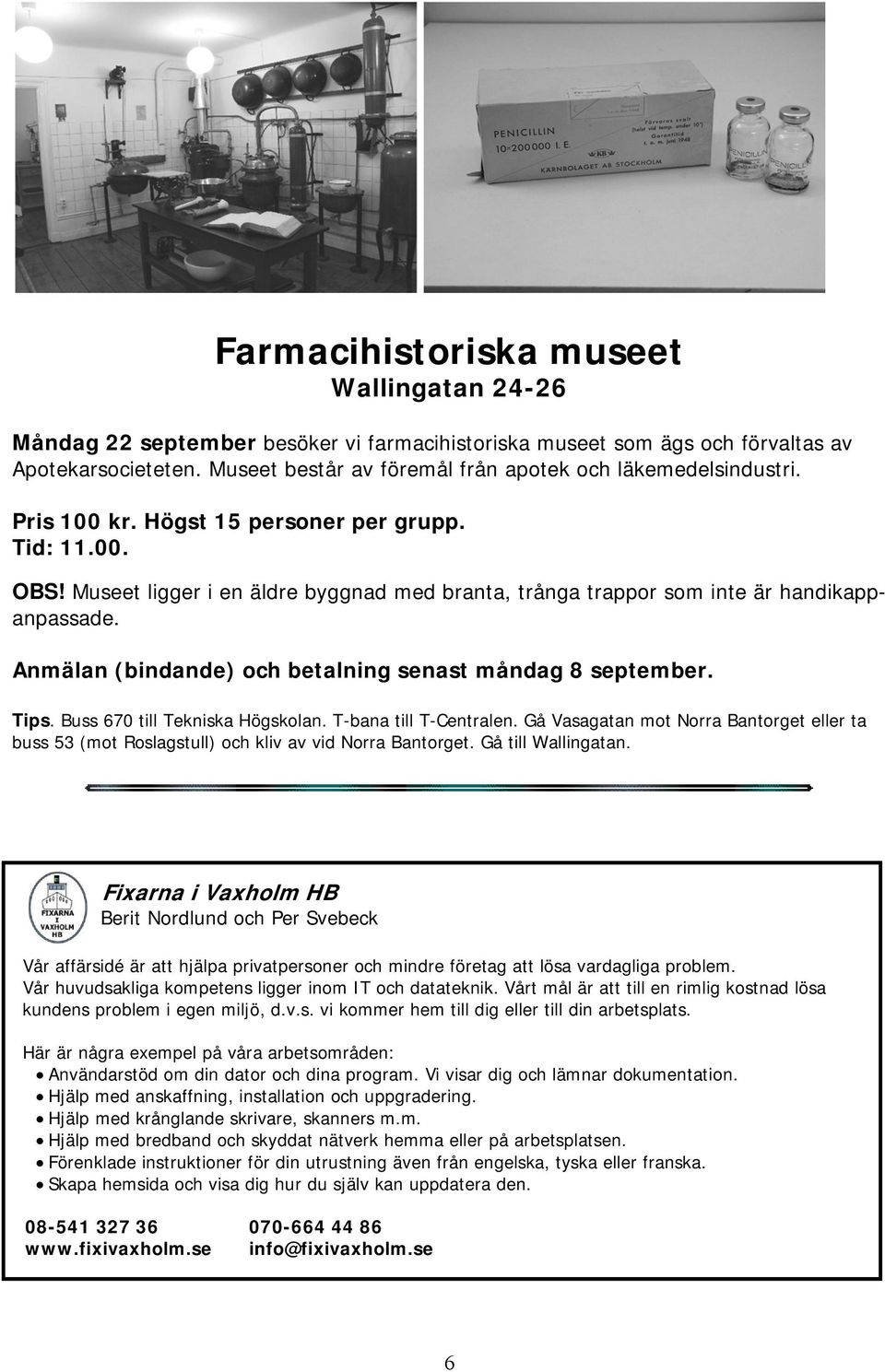 Museet ligger i en äldre byggnad med branta, trånga trappor som inte är handikappanpassade. Anmälan (bindande) och betalning senast måndag 8 september. Tips. Buss 670 till Tekniska Högskolan.