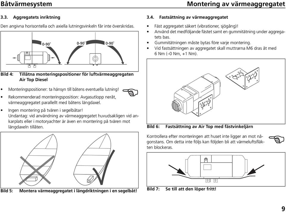 Gummitätningen måste bytas före varje montering. Vid fastsättningen av aggregatet skall muttrarna M6 dras åt med 6 Nm ( 0 Nm, +1 Nm).
