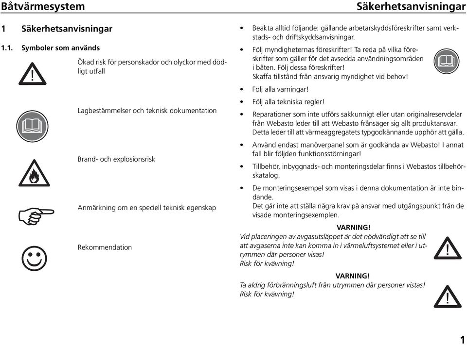 1. Symboler som används Ökad risk för personskador och olyckor med dödligt utfall Lagbestämmelser och teknisk dokumentation Brand- och explosionsrisk Anmärkning om en speciell teknisk egenskap
