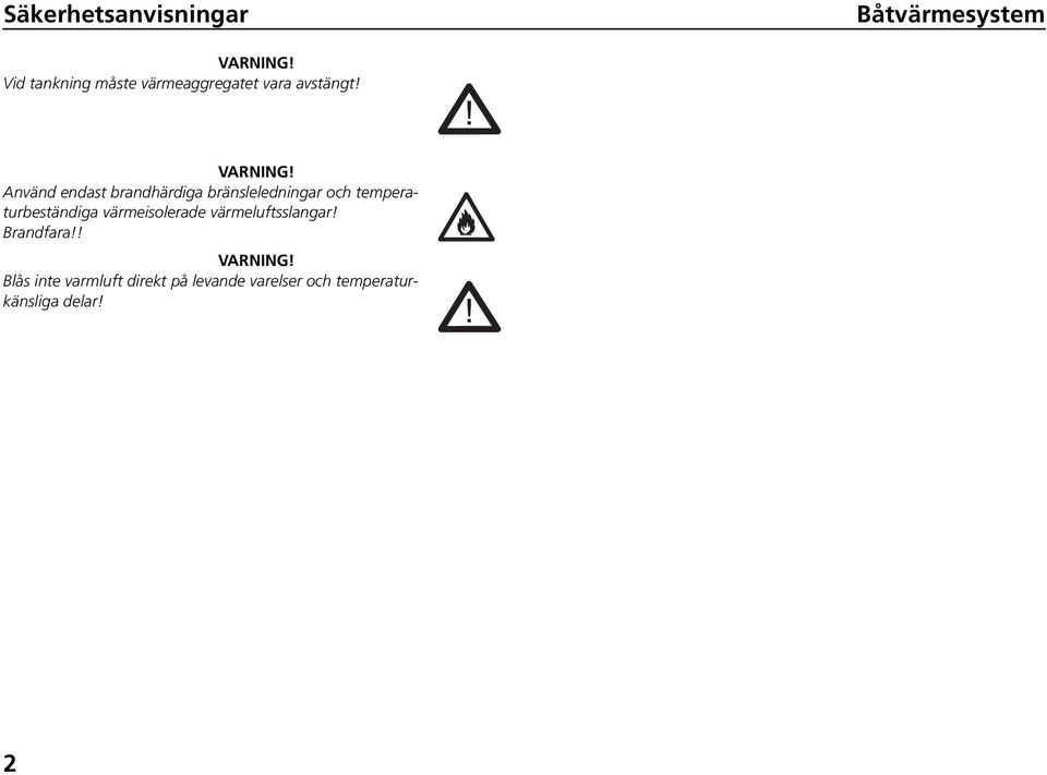 Använd endast brandhärdiga bränsleledningar och temperaturbeständiga