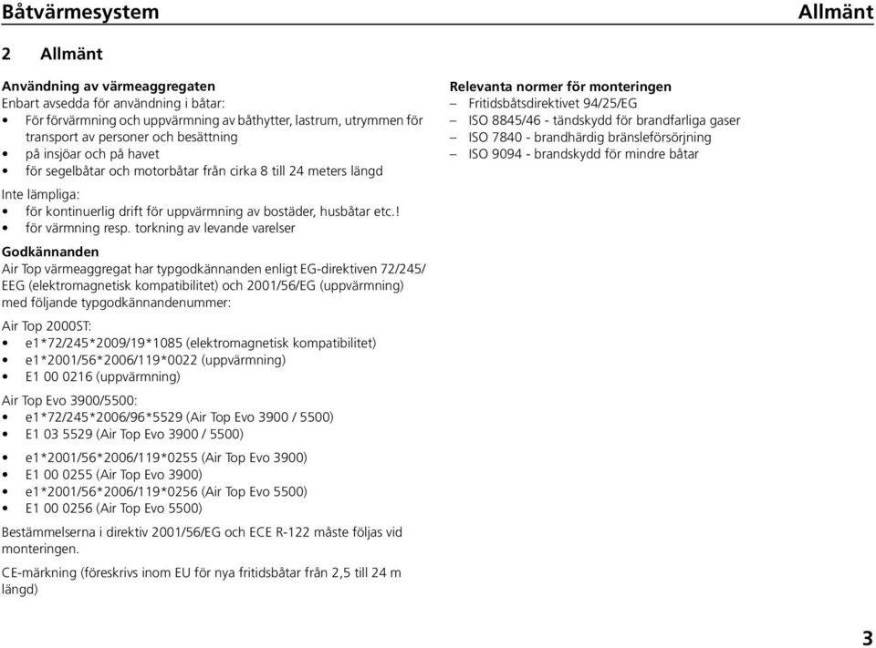 torkning av levande varelser Godkännanden Air Top värmeaggregat har typgodkännanden enligt EG-direktiven 72/245/ EEG (elektromagnetisk kompatibilitet) och 2001/56/EG (uppvärmning) med följande