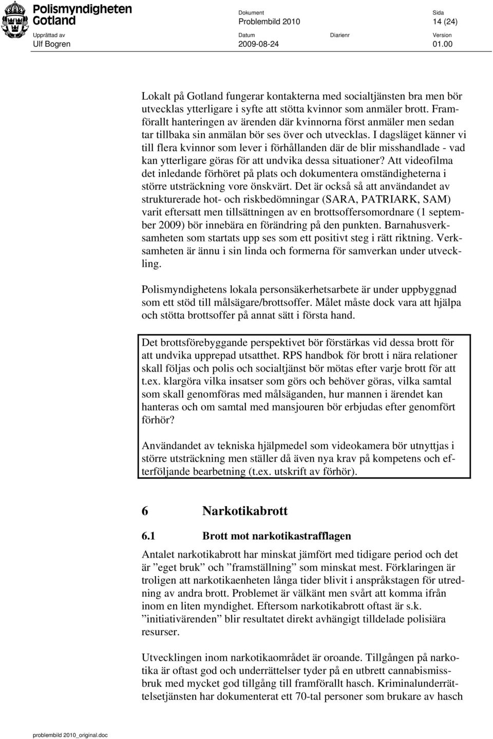 I dagsläget känner vi till flera kvinnor som lever i förhållanden där de blir misshandlade - vad kan ytterligare göras för att undvika dessa situationer?