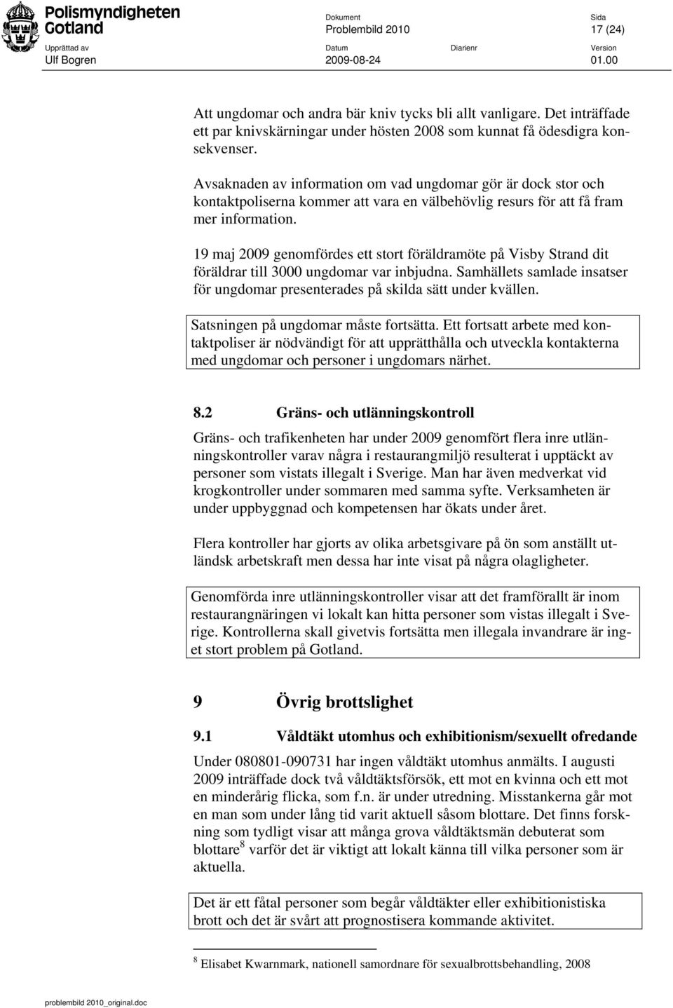 19 maj 2009 genomfördes ett stort föräldramöte på Visby Strand dit föräldrar till 3000 ungdomar var inbjudna. Samhällets samlade insatser för ungdomar presenterades på skilda sätt under kvällen.