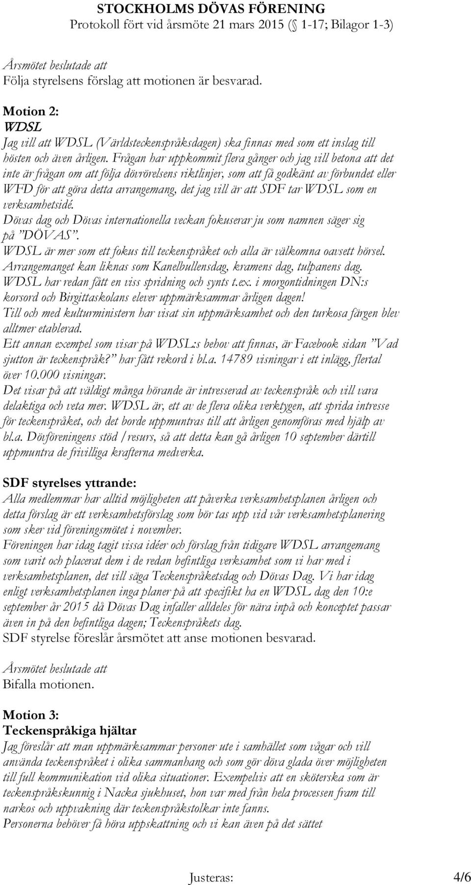 vill är att SDF tar WDSL som en verksamhetsidé. Dövas dag och Dövas internationella veckan fokuserar ju som namnen säger sig på DÖVAS.