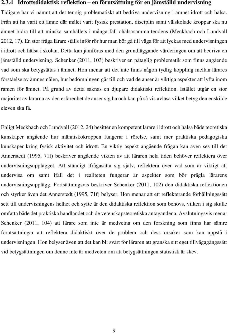 2012, 17). En stor fråga lärare ställs inför rör hur man bör gå till väga för att lyckas med undervisningen i idrott och hälsa i skolan.