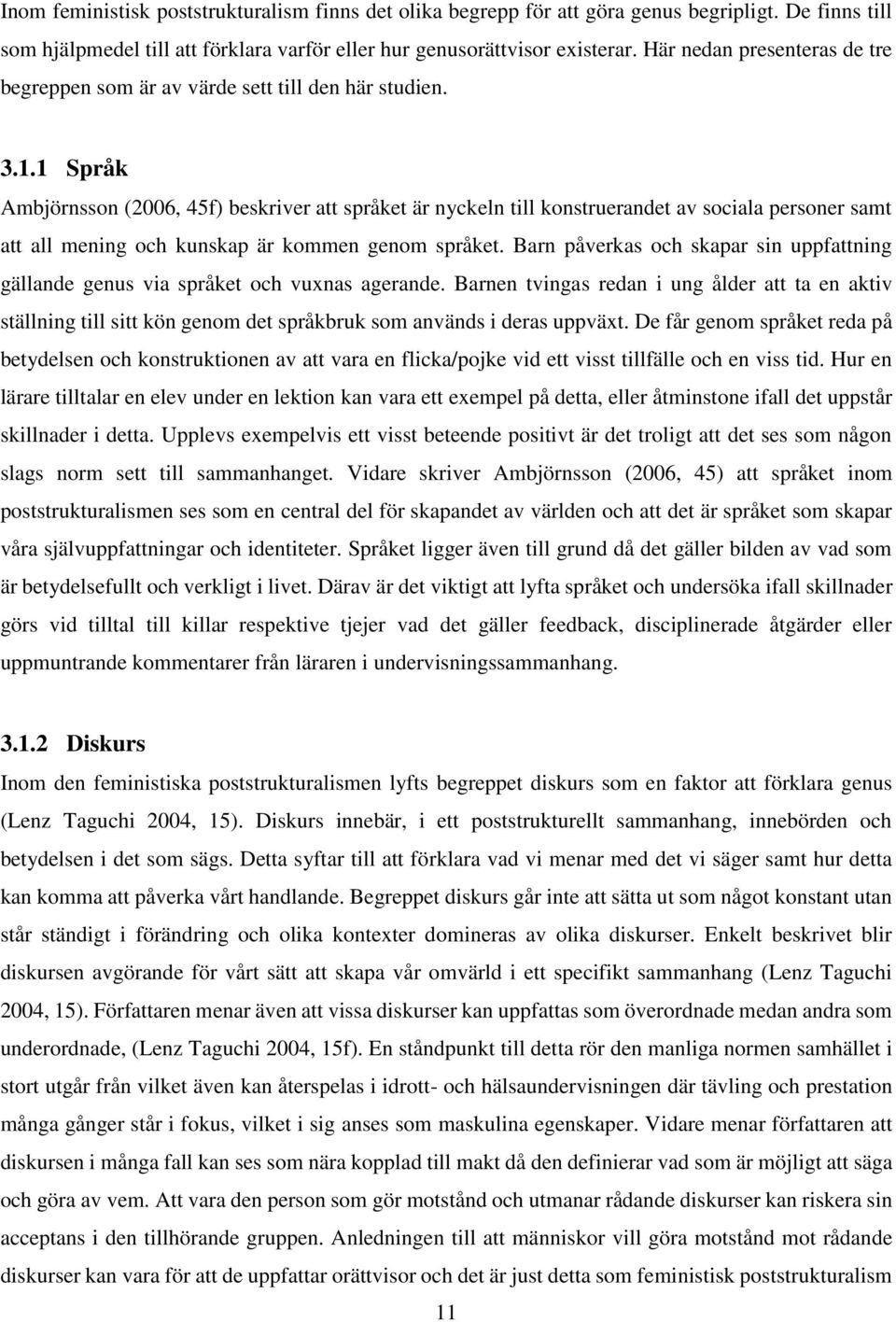 1 Språk Ambjörnsson (2006, 45f) beskriver att språket är nyckeln till konstruerandet av sociala personer samt att all mening och kunskap är kommen genom språket.