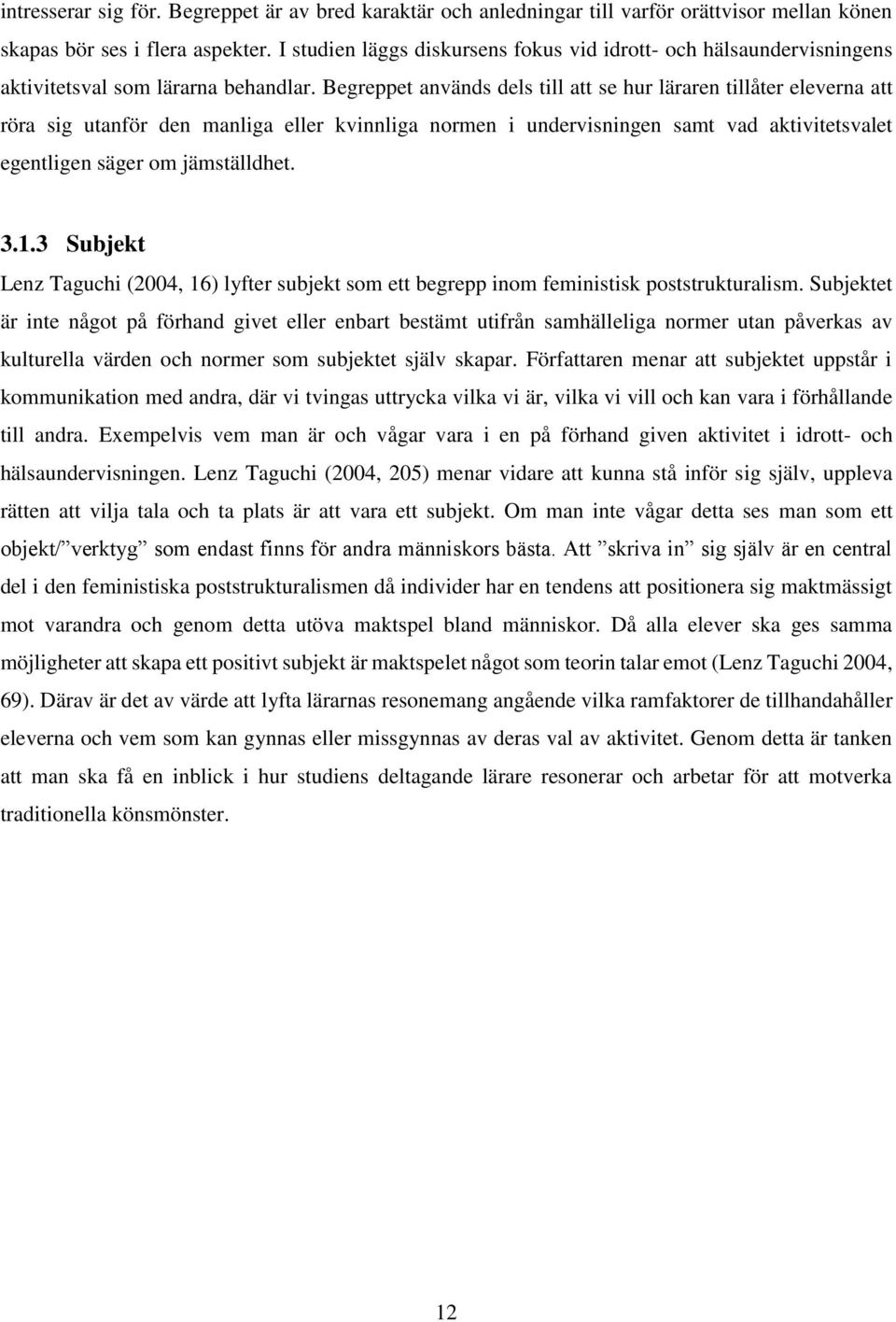 Begreppet används dels till att se hur läraren tillåter eleverna att röra sig utanför den manliga eller kvinnliga normen i undervisningen samt vad aktivitetsvalet egentligen säger om jämställdhet. 3.