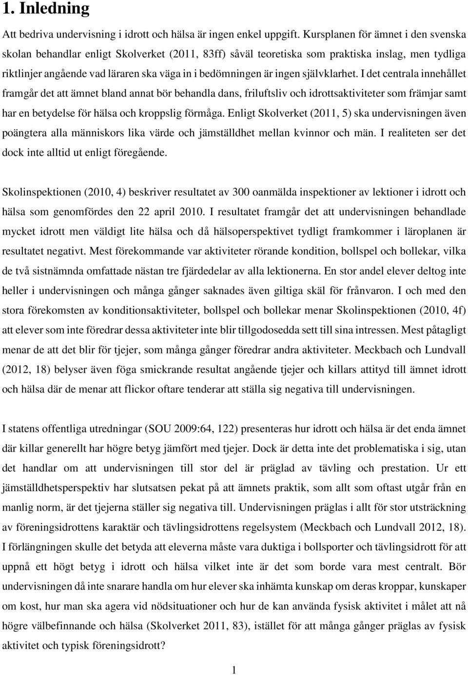 ingen självklarhet. I det centrala innehållet framgår det att ämnet bland annat bör behandla dans, friluftsliv och idrottsaktiviteter som främjar samt har en betydelse för hälsa och kroppslig förmåga.