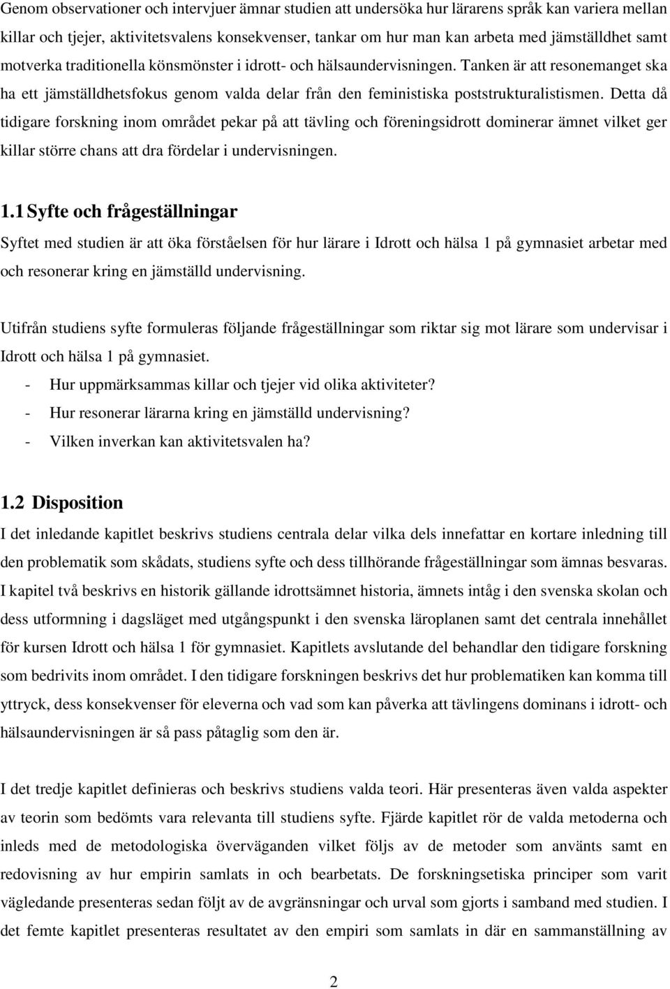 Detta då tidigare forskning inom området pekar på att tävling och föreningsidrott dominerar ämnet vilket ger killar större chans att dra fördelar i undervisningen. 1.