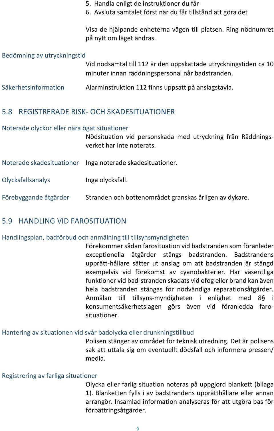 Säkerhetsinformation Alarminstruktion 112 finns uppsatt på anslagstavla. 5.