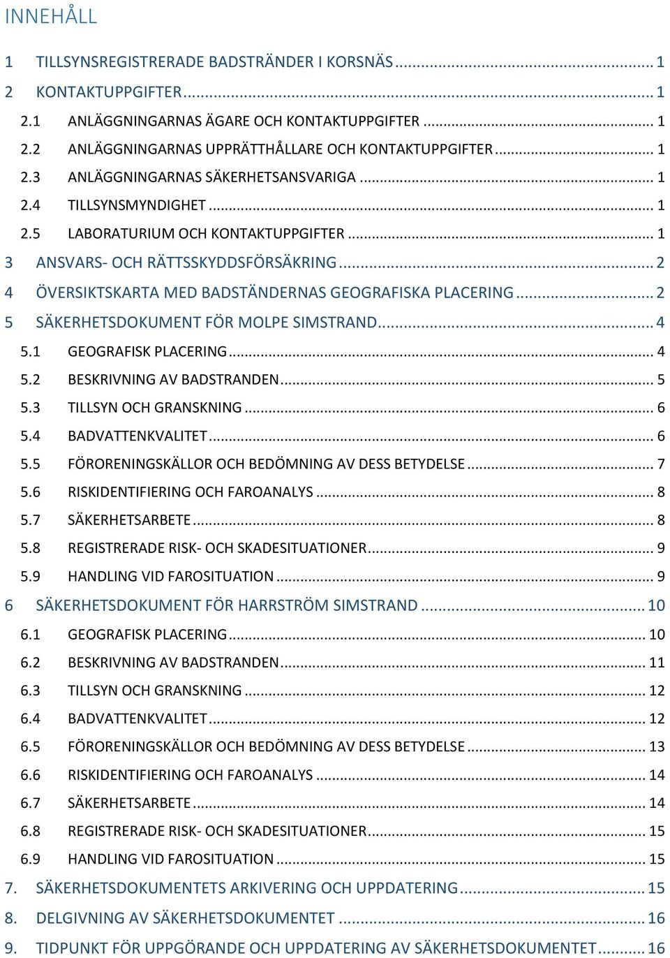 .. 2 5 SÄKERHETSDOKUMENT FÖR MOLPE SIMSTRAND... 4 5.1 GEOGRAFISK PLACERING... 4 5.2 BESKRIVNING AV BADSTRANDEN... 5 5.3 TILLSYN OCH GRANSKNING... 6 5.