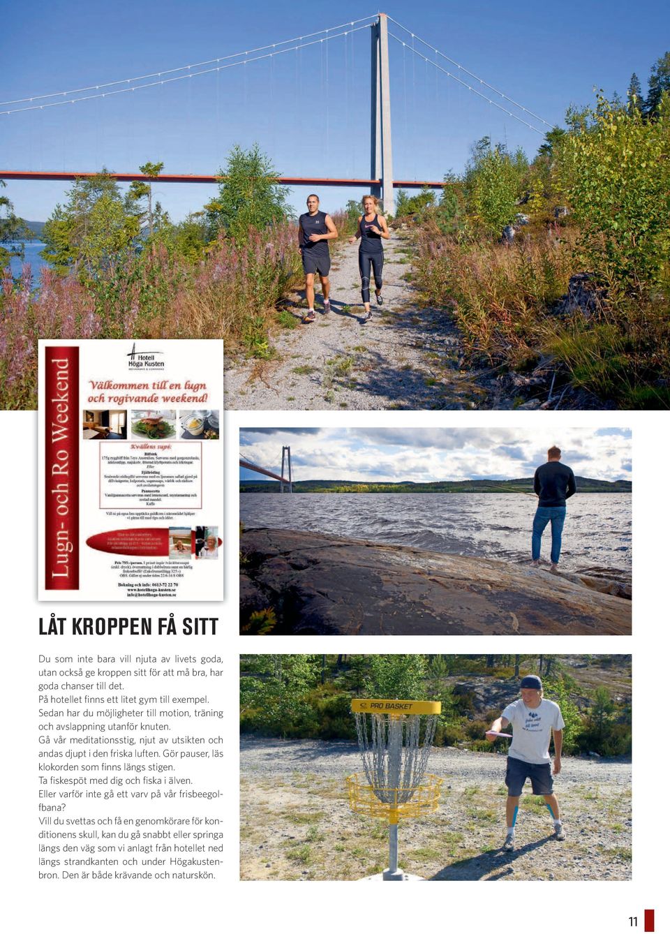 Gå vår meditationsstig, njut av utsikten och andas djupt i den friska luften. Gör pauser, läs klokorden som finns längs stigen. Ta fiskespöt med dig och fiska i älven.