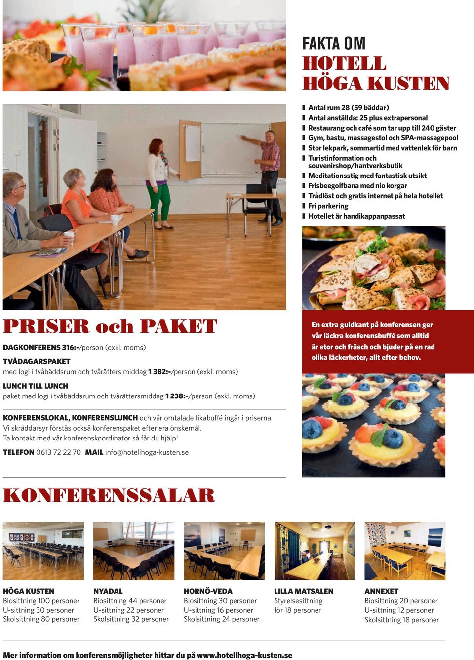 Fri parkering Hotellet är handikappanpassat PRISER och PAKET DAGKONFERENS 316:-/person (exkl. moms) TVÅDAGARSPAKET med logi i tvåbäddsrum och tvårätters middag 1 382:-/person (exkl.