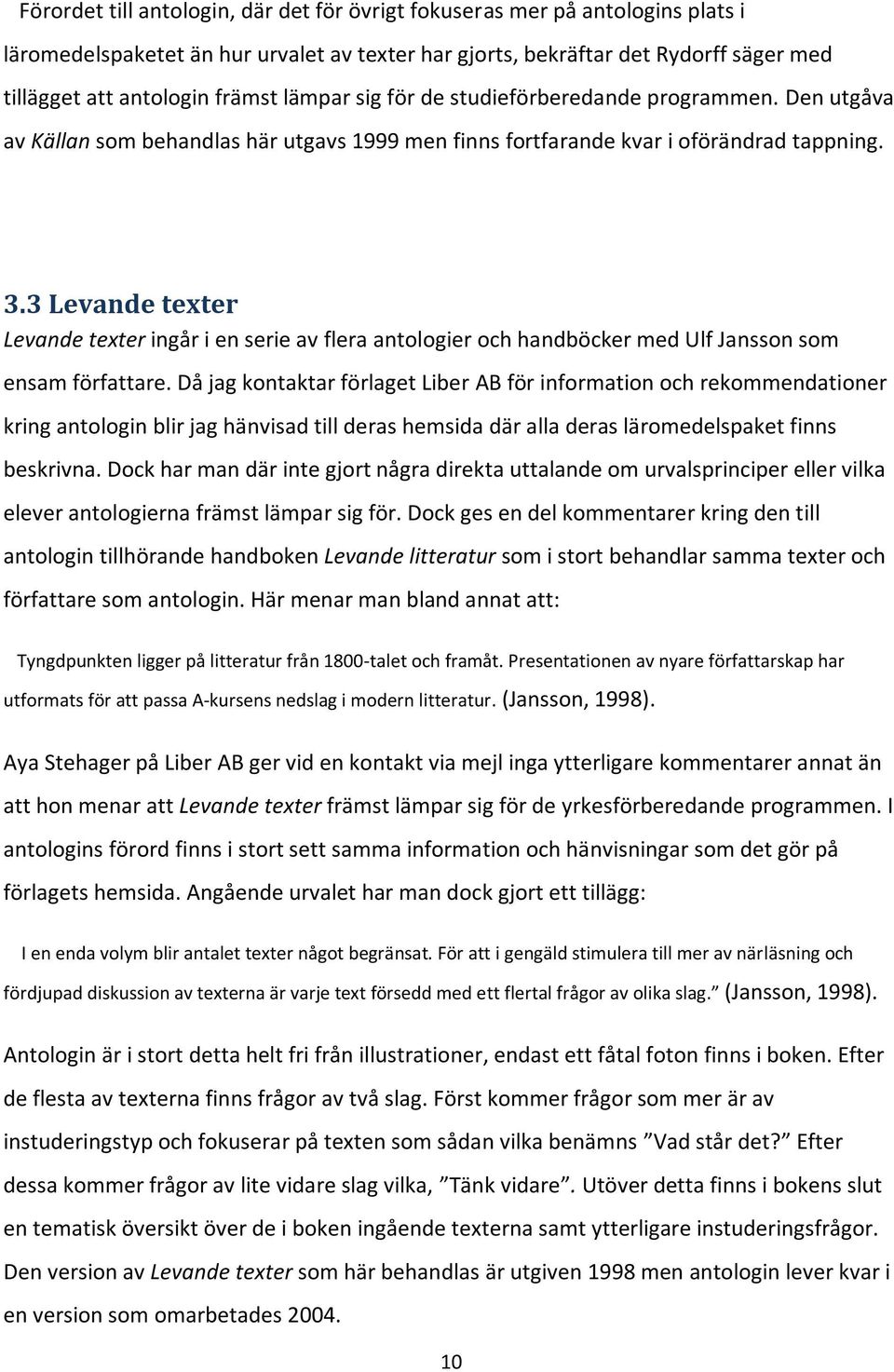 3 Levande texter Levande texter ingår i en serie av flera antologier och handböcker med Ulf Jansson som ensam författare.