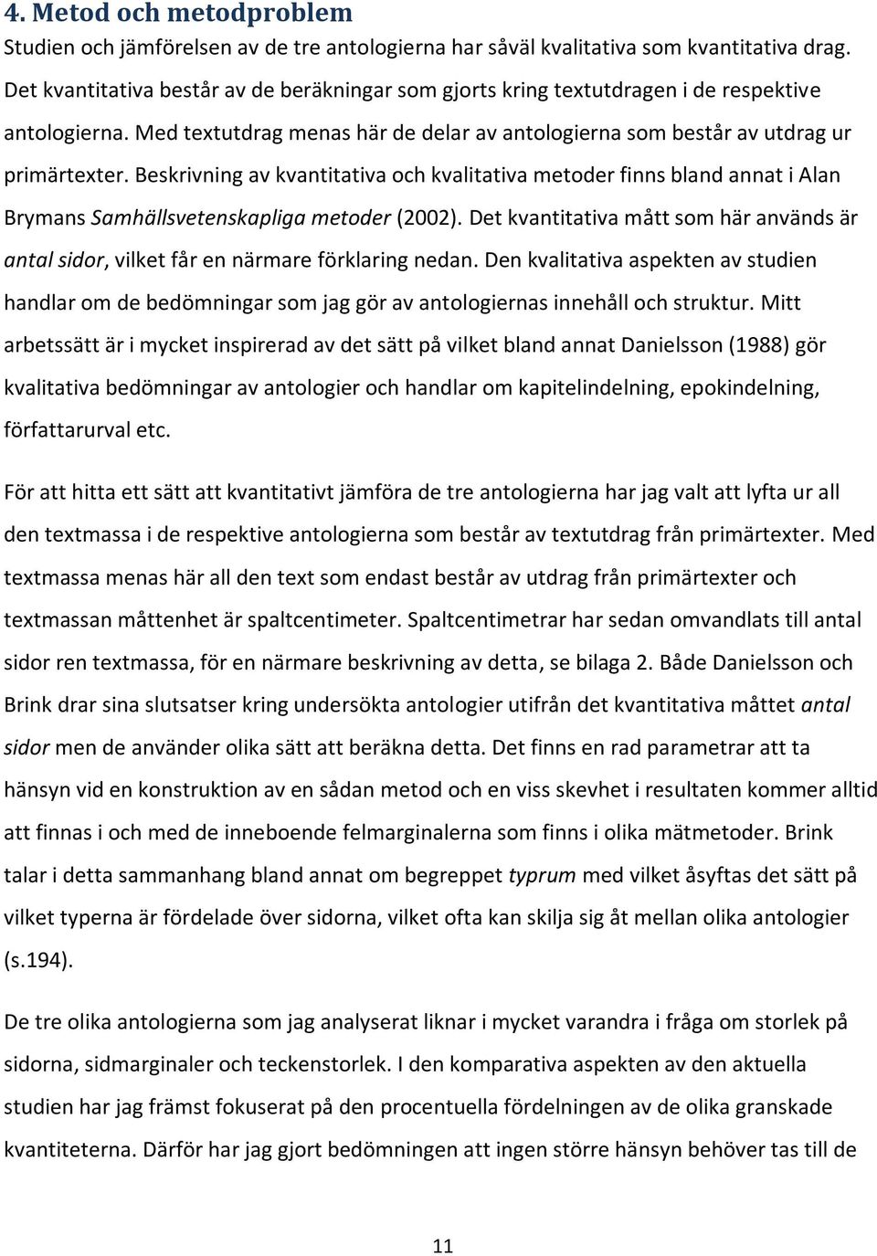 Beskrivning av kvantitativa och kvalitativa metoder finns bland annat i Alan Brymans Samhällsvetenskapliga metoder (2002).