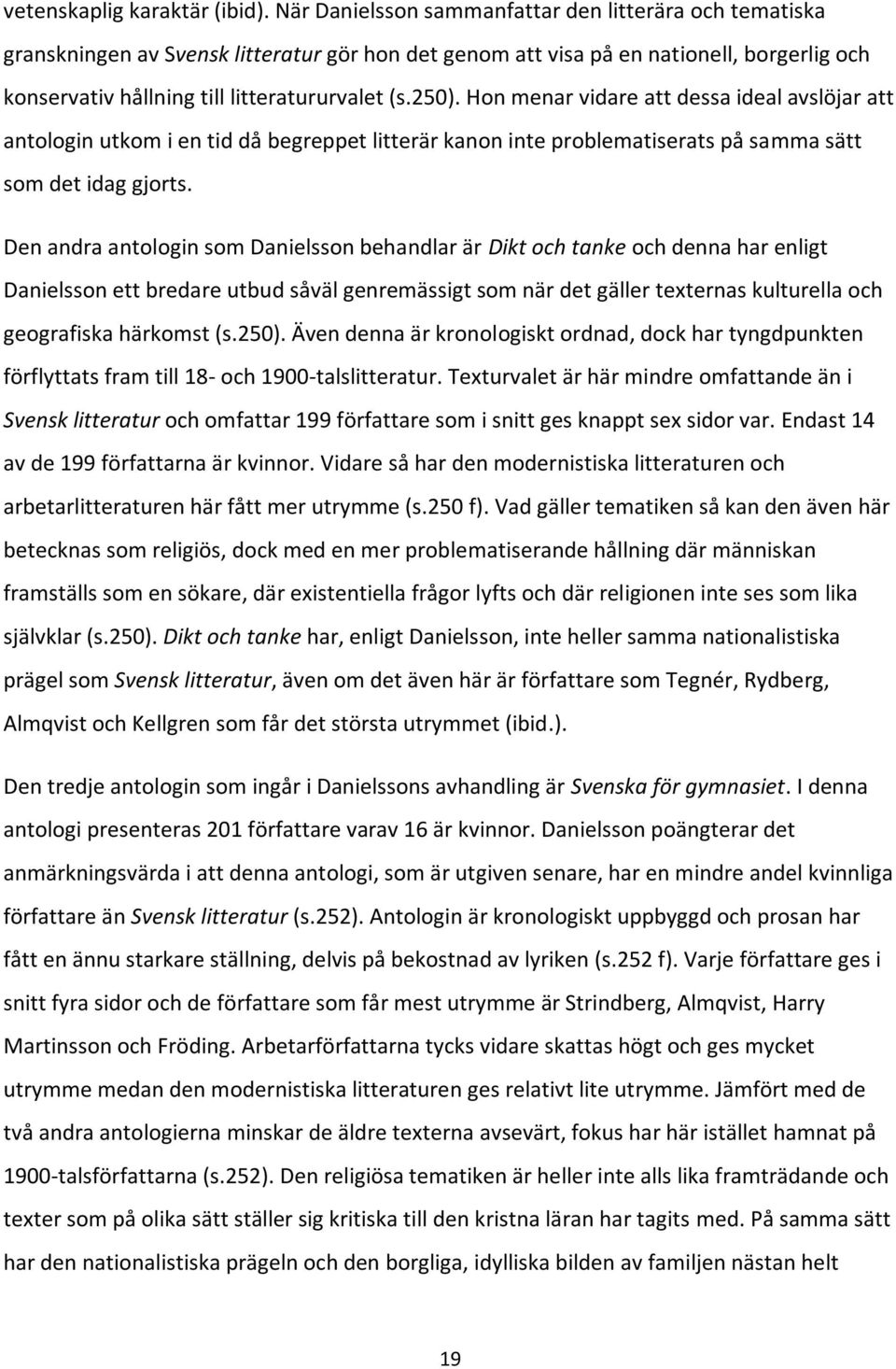 Hon menar vidare att dessa ideal avslöjar att antologin utkom i en tid då begreppet litterär kanon inte problematiserats på samma sätt som det idag gjorts.