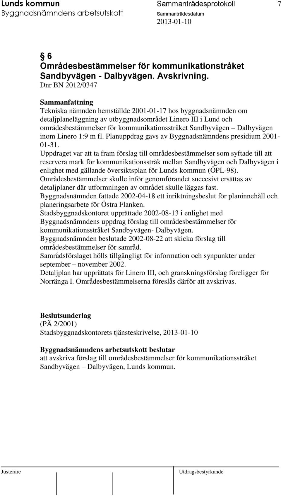 Dalbyvägen inom Linero 1:9 m fl. Planuppdrag gavs av Byggnadsnämndens presidium 2001-01-31.