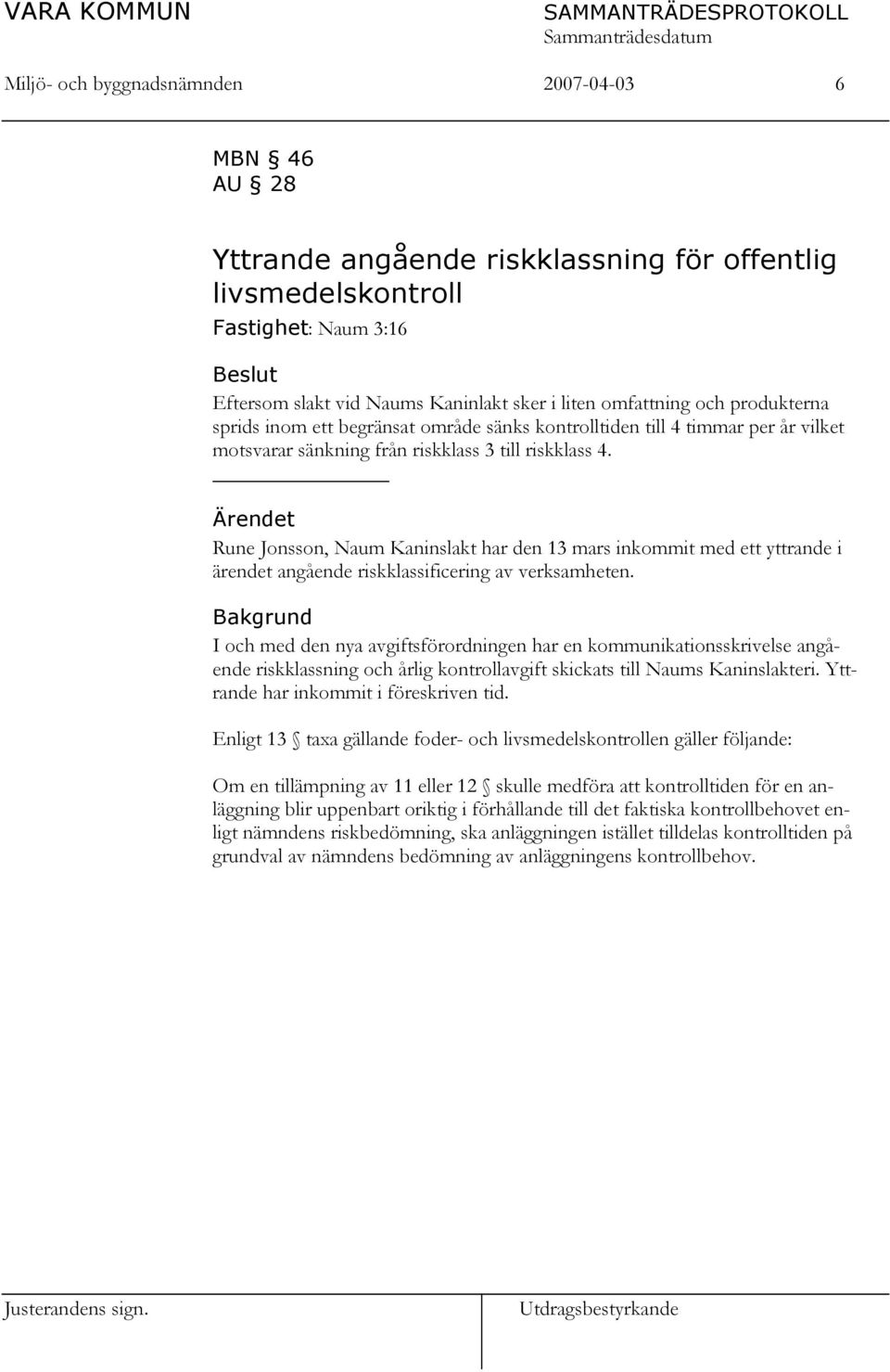 Ärendet Rune Jonsson, Naum Kaninslakt har den 13 mars inkommit med ett yttrande i ärendet angående riskklassificering av verksamheten.