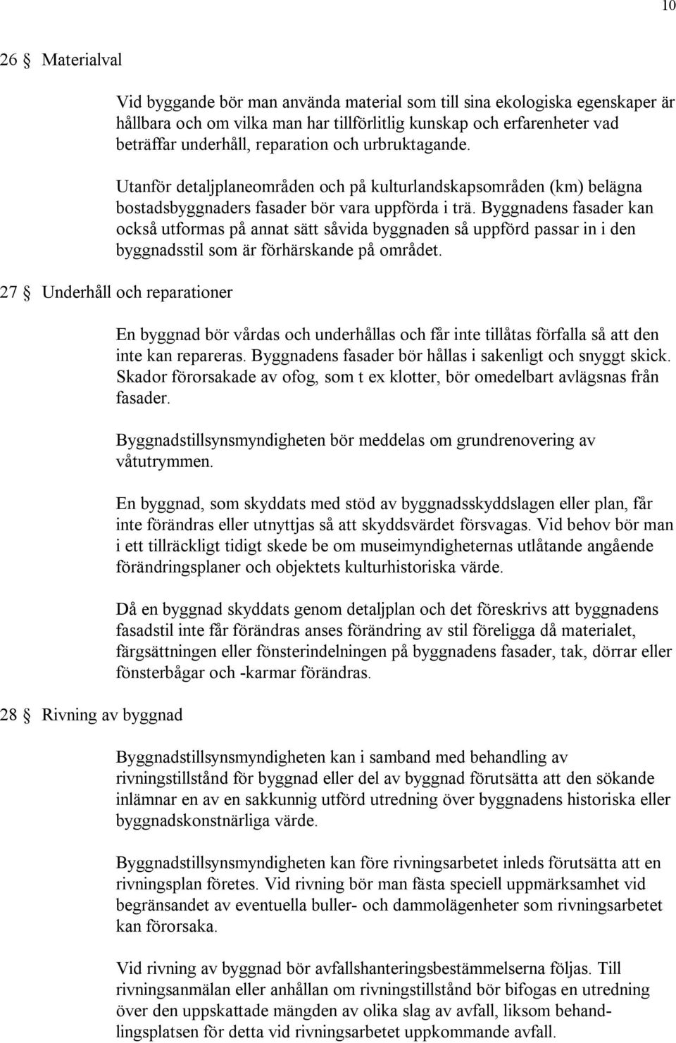 Byggnadens fasader kan också utformas på annat sätt såvida byggnaden så uppförd passar in i den byggnadsstil som är förhärskande på området.