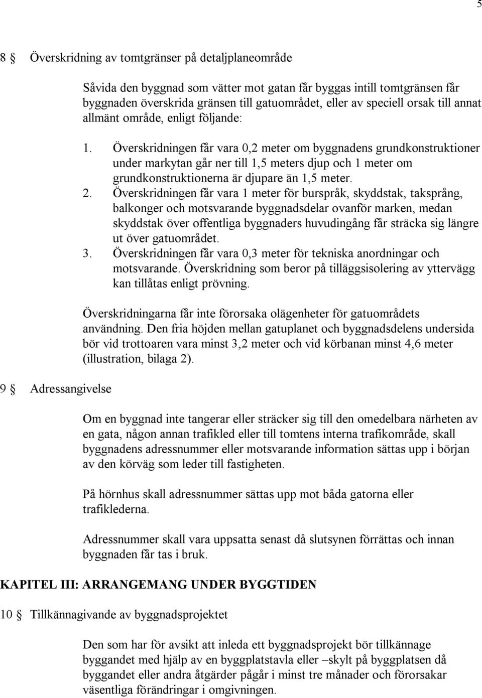 Överskridningen får vara 0,2 meter om byggnadens grundkonstruktioner under markytan går ner till 1,5 meters djup och 1 meter om grundkonstruktionerna är djupare än 1,5 meter. 2.