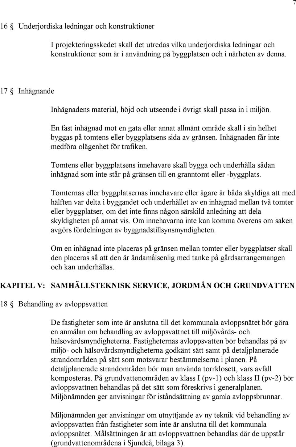 En fast inhägnad mot en gata eller annat allmänt område skall i sin helhet byggas på tomtens eller byggplatsens sida av gränsen. Inhägnaden får inte medföra olägenhet för trafiken.