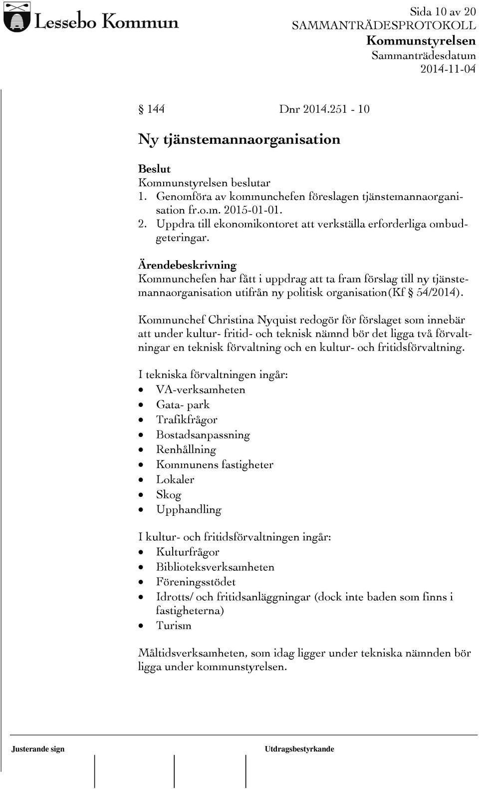 Kommunchef Christina Nyquist redogör för förslaget som innebär att under kultur- fritid- och teknisk nämnd bör det ligga två förvaltningar en teknisk förvaltning och en kultur- och fritidsförvaltning.