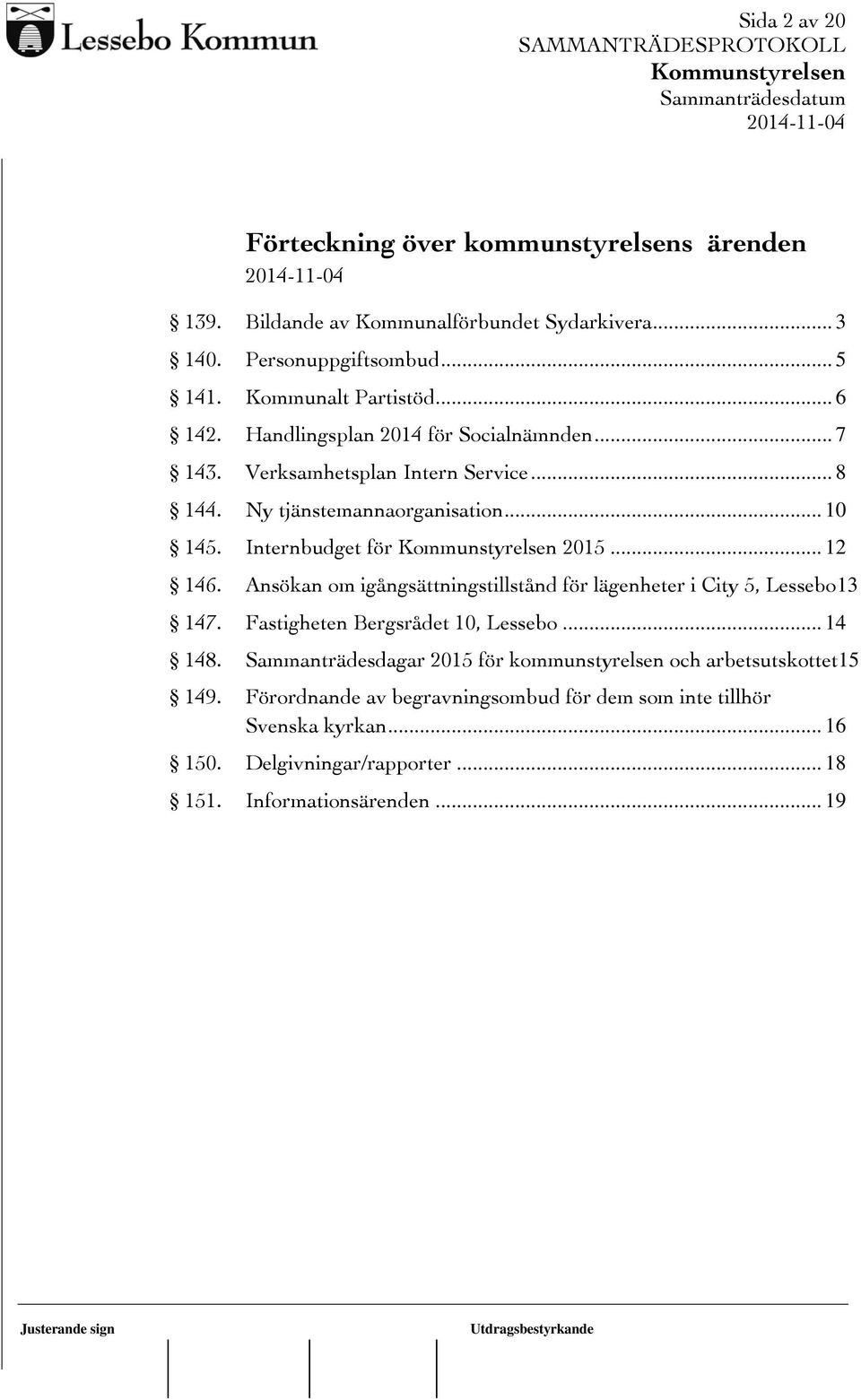 Ansökan om igångsättningstillstånd för lägenheter i City 5, Lessebo13 147. Fastigheten Bergsrådet 10, Lessebo... 14 148.