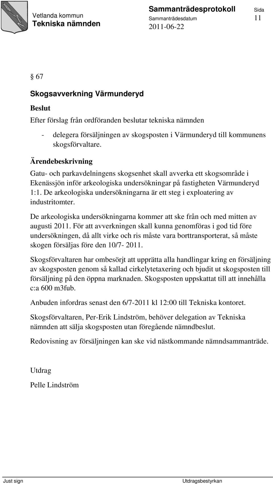 De arkeologiska undersökningarna är ett steg i exploatering av industritomter. De arkeologiska undersökningarna kommer att ske från och med mitten av augusti 2011.